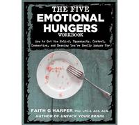 The Five Emotional Hungers Workbook: How to Get the Relief, Equanimity, Control, Connection, and Meaning You're Really Hungry for (5-Minute Therapy)