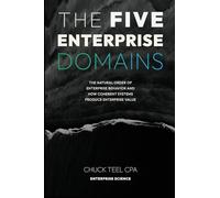 The Five Enterprise Domains: The Natural Order of Enterprise Behavior and How Coherent Systems Produce Enterprise Value