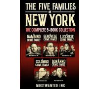 The Five Families of New York The Complete 5-Book Collection: True Crime Accounts of the Gambino, Genovese, Lucchese, Colombo, and Bonanno Crime Families