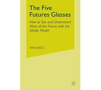 The Five Futures Glasses: How to See and Understand More of the Future with the Eltville Model