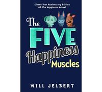 The Five Happiness Muscles: Eleven-Year Anniversary Edition of The Happiness Animal With Happiness Exercises for Mental Fitness And Lifting Your Spirits