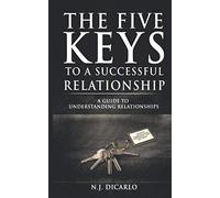 The Five Keys To A Successful Relationship: A Guide To Understanding Relationships
