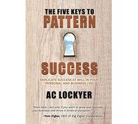 The Five Keys to Pattern Success: Replicate Success at Will in Your Personal and Business Life