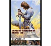 The Five 'King Arthurs' In the One Arthurian Lore: 2 (5th History Template Books)