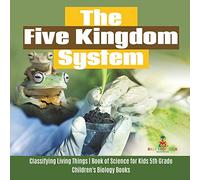 The Five Kingdom System | Classifying Living Things | Book of Science for Kids 5th Grade | Children's Biology Books