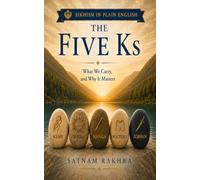 The Five Ks. What we carry,and why it matters: Sikhism in Plain English