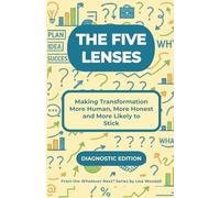 The Five Lenses - Diagnostic Edition: Making Transformation More Human, More Honest and More Likely To Stick (Whatever Next? Making Transformation More Human More Honest and More Likely to Stick)