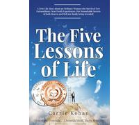The Five Lessons of Life: A True Life Story about an Ordinary Woman who Survived Two Extraordinary Near Death Experiences. Her Remarkable Secrets of Both Heaven and Hell are Finally Being Revealed!
