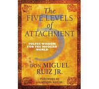 The Five Levels of Attachment : Toltec Wisdom for the Modern World