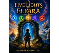 The Five Lights of Eliora: Five Lost Lights. Countless Paths. One Hidden Destiny