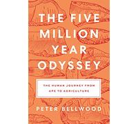 The Five-Million-Year Odyssey: The Human Journey from Ape to Agriculture