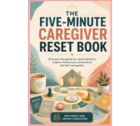 The Five-Minute Caregiver Reset: 20 Screen-Free Games to Reduce Overwhelm, Lighten to Mental Load, and Find Calm on Difficult Days