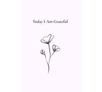 The Five Minute Gratitude Journal: Today I am Grateful