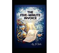 THE FIVE-MINUTE INVOICE: Aligning Time, Trust, and Treasury in the Independent Economy (Hard Life Problems Worth Solving)