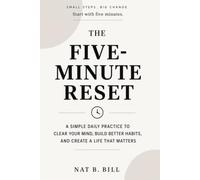 THE FIVE-MINUTE RESET: A Simple Daily Practice to Clear Your Mind, Build Better Habits, and Create a Life That Matters