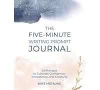 The Five-Minute Writing Prompt Journal: 52 Prompts to Cultivate Confidence, Consistency, and Creativity
