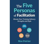 The Five Personas of Facilitation: Elevate Your Training Delivery Strengths and Style