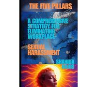 The Five Pillars: A Comprehensive Strategy for Eliminating Workplace Sexual Harassment (Big Debates In Ethics at Work)