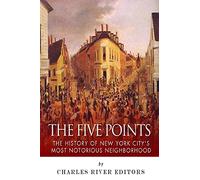 The Five Points: The History of New York City’s Most Notorious Neighborhood