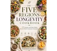 The Five Regions Longevity Cookbook: 175 Recipes and Daily Habits from the World’s Centenarian Communities