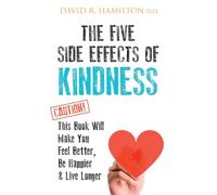 The Five Side Effects of Kindness: This Book Will Make You Feel Better, Be Happier & Live Longer