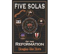 The Five Solas of the Reformation: with Appendices