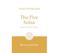The Five Solas: These Truths Alone: 6-Session Bible Study (Easy-to-use Bible-study workbook with discussion questions and Leader’s Guide included, great for small groups) (Good Book Guides)