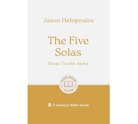 The Five Solas: These Truths Alone: 6-Session Bible Study (Easy-to-use Bible-study workbook with discussion questions and Leader’s Guide included, great for small groups) (Good Book Guides)