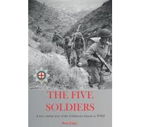 THE FIVE SOLDIERS: A true combat story of the Coldstream Guards in WWII