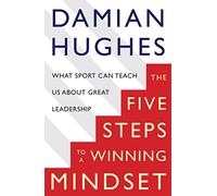 The Five Steps To A Winning Mindset: What Sport Can Teach Us About Great Leadership
