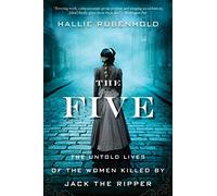 The Five: The Untold Lives of the Women Killed by Jack the Ripper