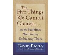 The Five Things We Cannot Change: And the Happiness We Find by Embracing Them