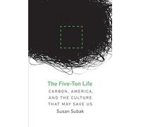 The Five-Ton Life: Carbon, America, and the Culture That May Save Us (Our Sustainable Future)