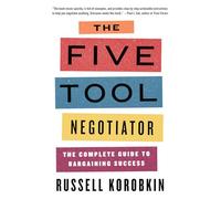 The Five Tool Negotiator: The Complete Guide to Bargaining Success