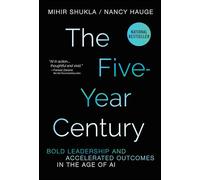 The Five-Year Century: Bold Leadership and Accelerated Outcomes in the Age of AI