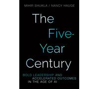The Five-Year Century: Bold Leadership and Accelerated Outcomes in the Age of AI