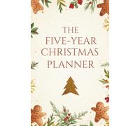 The Five-Year Christmas Planner: A Complete Holiday Organiser for Gifts, Budgets, Meals, Cards & Memories: Plan, Track and Celebrate Five Festive Seasons
