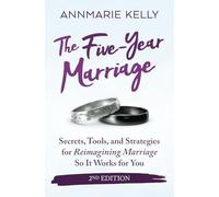 The Five-Year Marriage 2nd Edition: Secrets, Tools, and Strategies for Reimagining Marriage So It Works for You