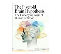 The Fivefold Brain Hypothesis: The Underlying Logic of Human Behaviours