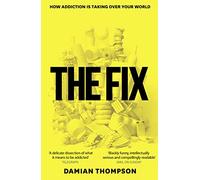 The Fix: How Addiction Is Invading Our Lives and Taking Over Our World