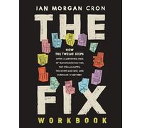 The Fix Workbook: How the Twelve Steps Offer a Surprising Path of Transformation for the Well-Adjusted, the Down-and-Out, and Everyone in Between