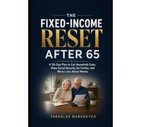 THE FIXED-INCOME RESET AFTER 65: A 30-Day Plan to Cut Household Costs, Make Social Security Go Further, and Worry Less About Money