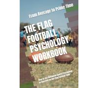 The Flag Football Psychology Workbook: How to Use Advanced Sports Psychology to Succeed on the Flag Football Field