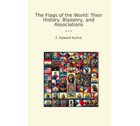 The Flags of the World: Their History, Blazonry, and Associations (Classic Books)
