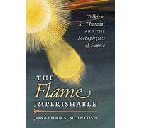 The Flame Imperishable: Tolkien, St. Thomas, and the Metaphysics of Faerie