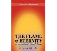 The Flame of Eternity: An Interpretation of Nietzsche's Thought