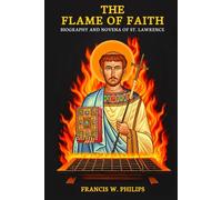 THE FLAME OF FAITH: BIOGRAPHY AND NOVENA OF ST. LAWRENCE (Divine Reflections: Biography, Legacy, Influence, Nine-Day Devotional and Prayer to Saints.)