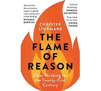 The Flame of Reason: Clear Thinking for the Twenty-First Century
