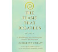 The Flame That Breathes Volume II: A Sacred Passage into the Unrestricted Breath of Soul Expression Scrolls of Embodied Remembrance: for the One Who Was Not Allowed to Inhal