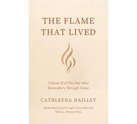 The Flame That Lived: Volume II of The One Who Remembers Through Union Remembering Through Union Beyond Mirror, Beyond Two